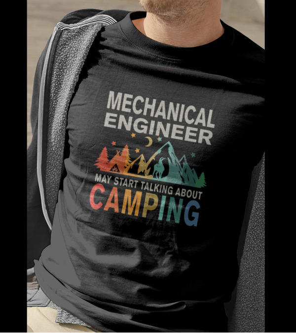 Mechanical Engineer May Start Talking About Camping T-Shirt