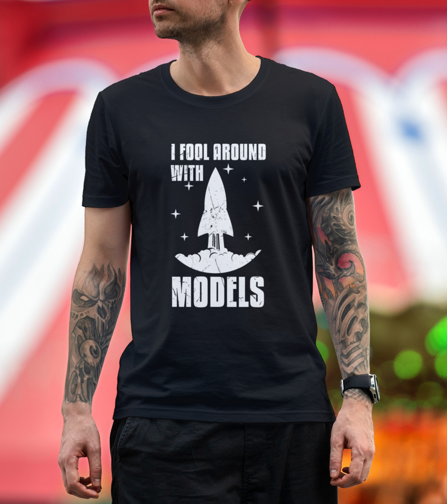 I Fool Around With Models Rockets Rocket Lover T-Shirt