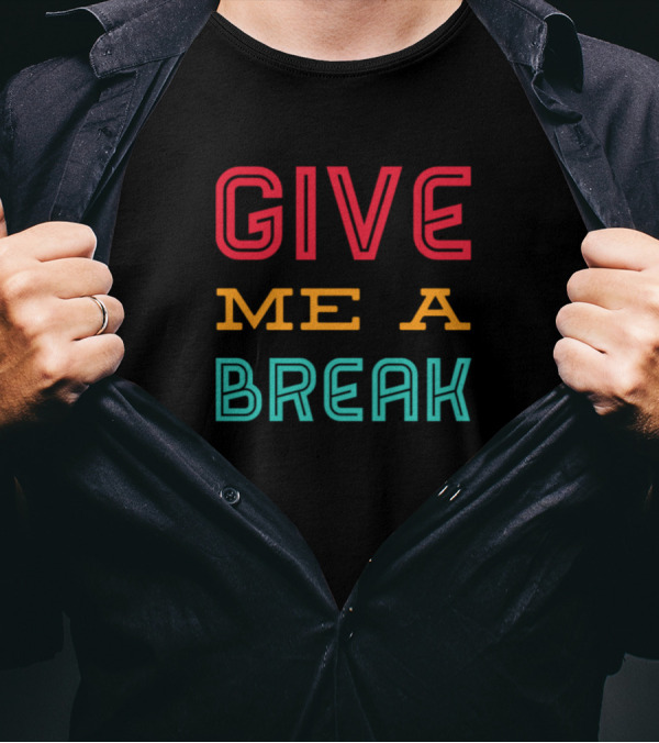 GIVE ME A BREAK T-Shirt