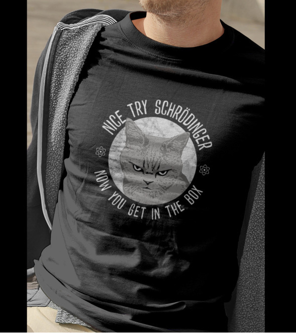 Nice Try Schrödinger Now You Get In The Box Schrödinger's Cat Quantum Phys T-Shirt