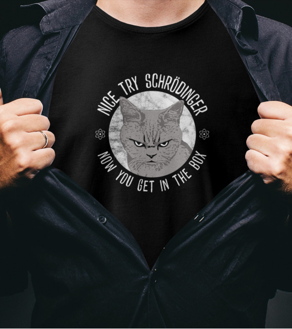 Nice Try Schrödinger Now You Get In The Box Schrödinger's Cat Quantum Phys T-Shirt