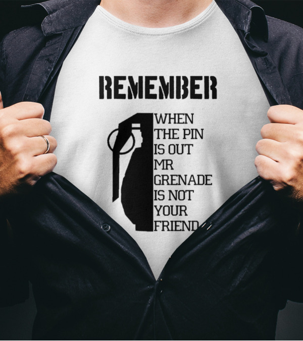 Remember When The Pin Is Out Mr Grenade Is Not Your Friend T-Shirt