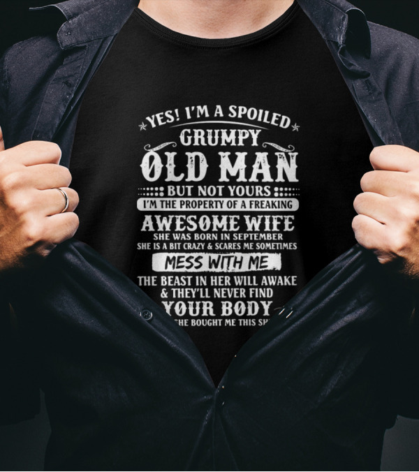 Yes I'm A Spoiled Grumpy Old Man But Not Yours Property Of A Freaking Awesome Wife Born In September T-Shirt