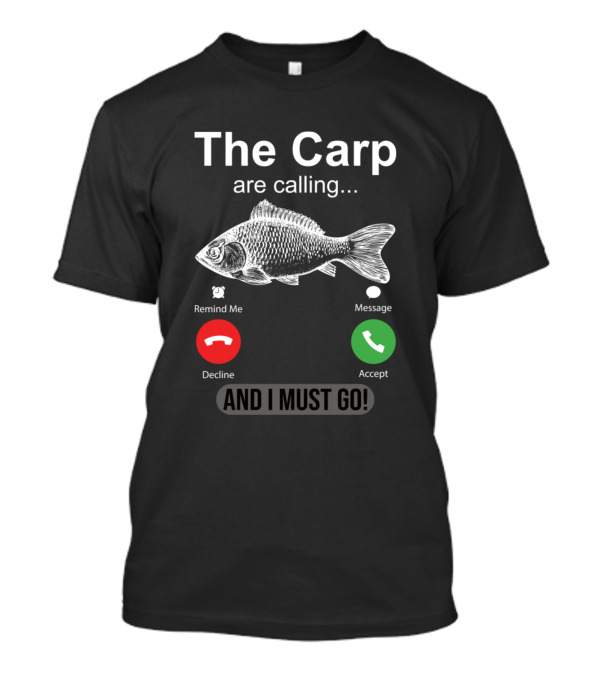 The Carp Are Calling And I Must Go Carp Fish Remind Message Decline Accept T-Shirt