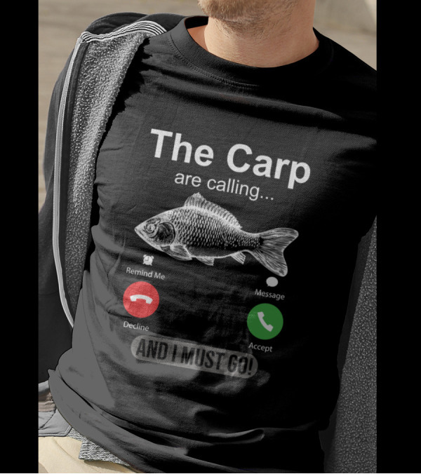 The Carp Are Calling And I Must Go Carp Fish Remind Message Decline Accept T-Shirt
