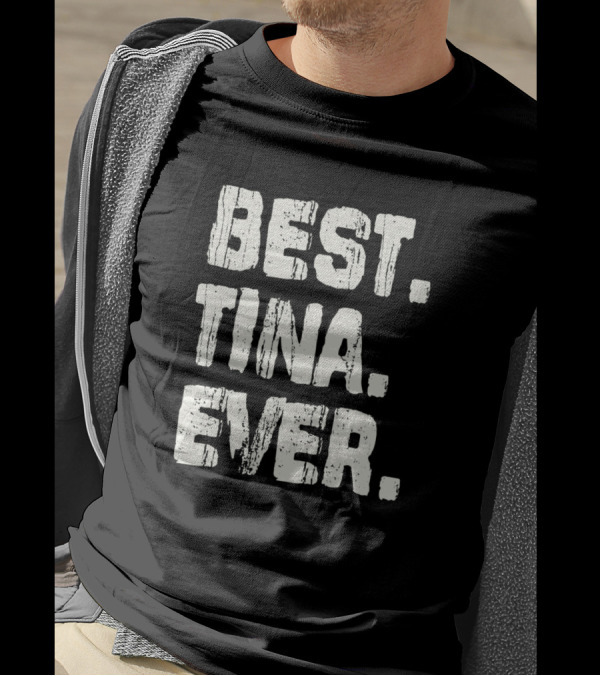 Best Tina Ever Best Name Birthday Middle Name T-Shirt
