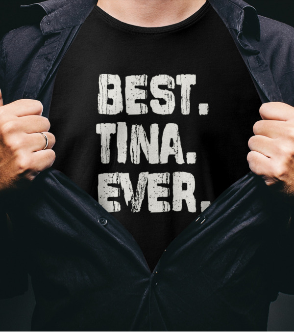 Best Tina Ever Best Name Birthday Middle Name T-Shirt