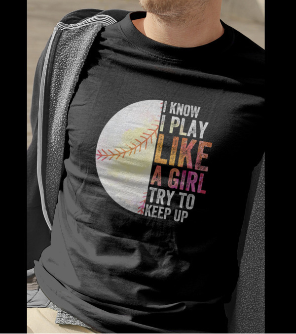 I Know I Play Like A Girl Try To Keep Up Softball Baseball Stitching T-Shirt