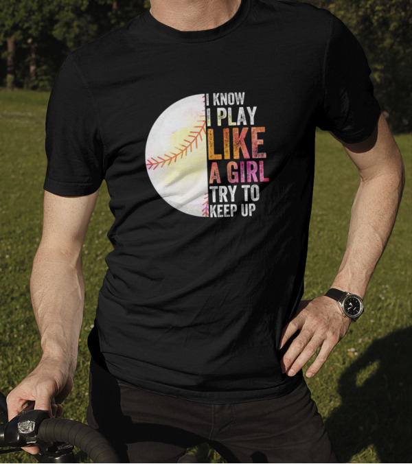 I Know I Play Like A Girl Try To Keep Up Softball Baseball Stitching T-Shirt