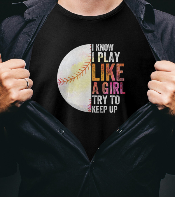 I Know I Play Like A Girl Try To Keep Up Softball Baseball Stitching T-Shirt