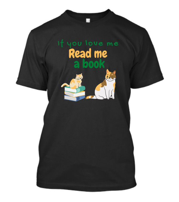 If You Love Me Read Me A Book With Cats On Stack Of Books T-Shirt