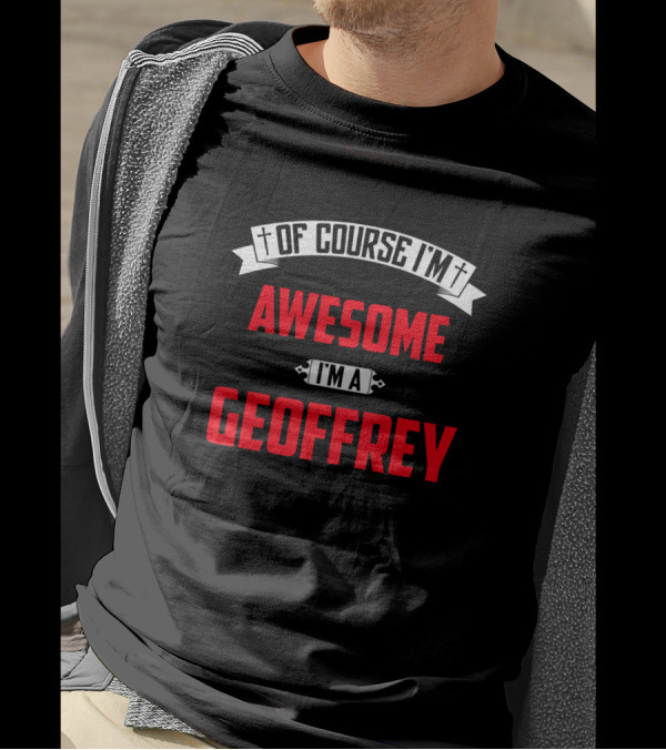 Of Course I'm Awesome I'm A Geoffrey T-Shirt