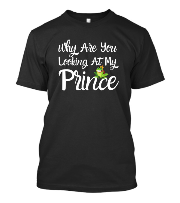 Why Are You Looking At My Prince Frog With Crown T-Shirt