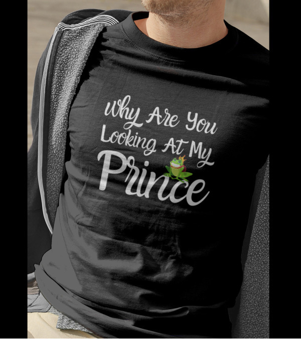 Why Are You Looking At My Prince Frog With Crown T-Shirt