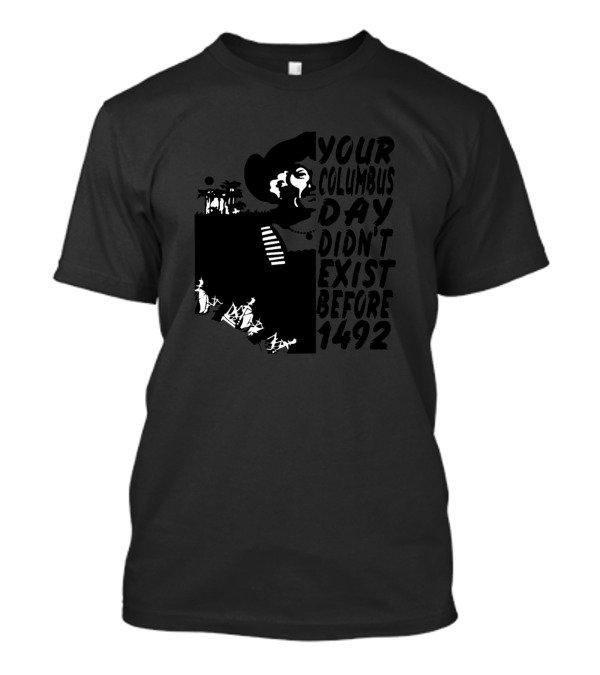 Your Columbus Day Didn't Exist Before 1492 Voyage T-Shirt