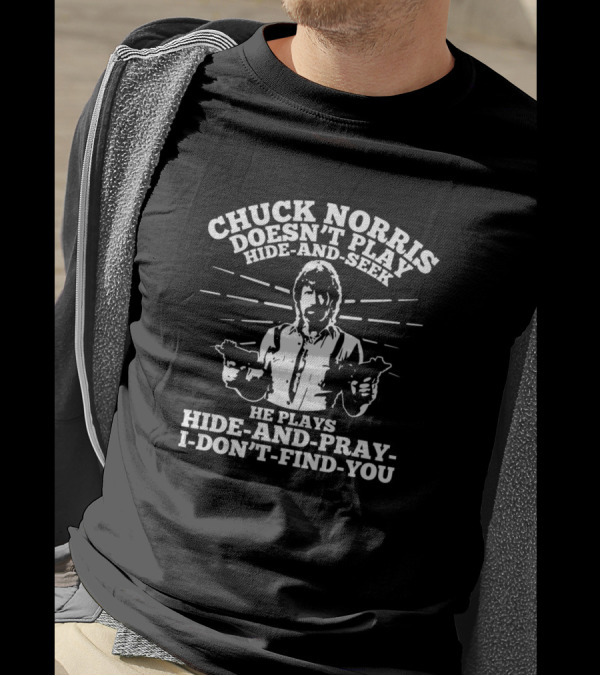 Chuck Norris Doesn't Play Hide And Seek He Plays Hide And Pray I Don't Find You T-Shirt