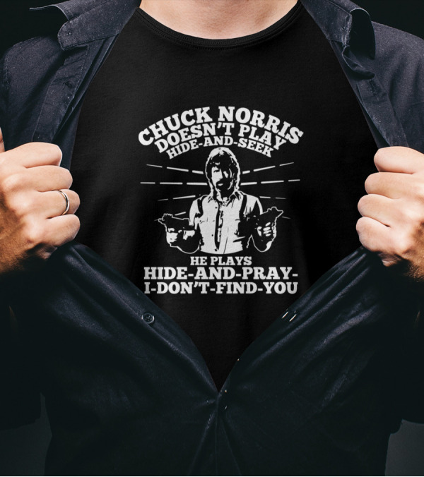 Chuck Norris Doesn't Play Hide And Seek He Plays Hide And Pray I Don't Find You T-Shirt