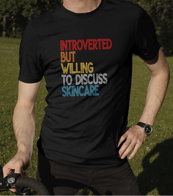Introverted But Willing To Discuss Skincare T-Shirt