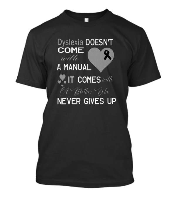 Dyslexia Doesn't Come With A Manual It Comes With A Mother Who Never Gives Up T-Shirt