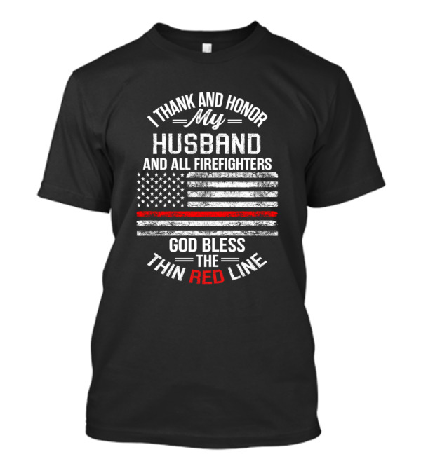 I Thank And Honor My Husband And All Firefighters God Bless The Thin Red Line T-Shirt