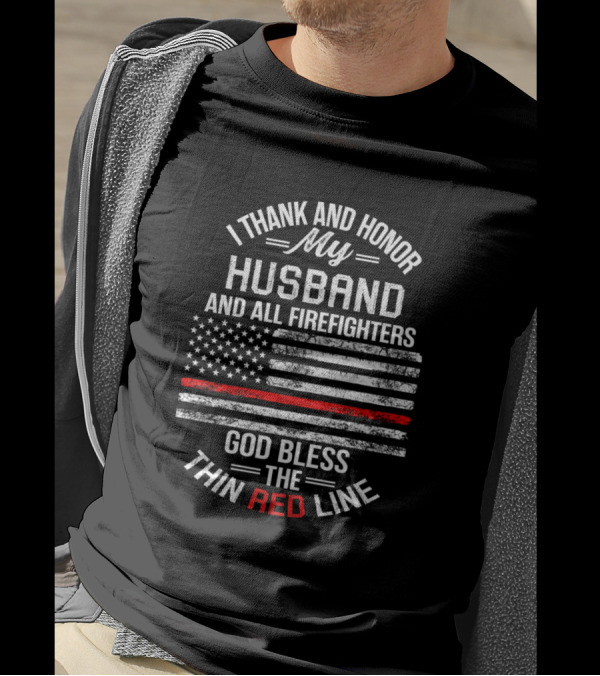 I Thank And Honor My Husband And All Firefighters God Bless The Thin Red Line T-Shirt