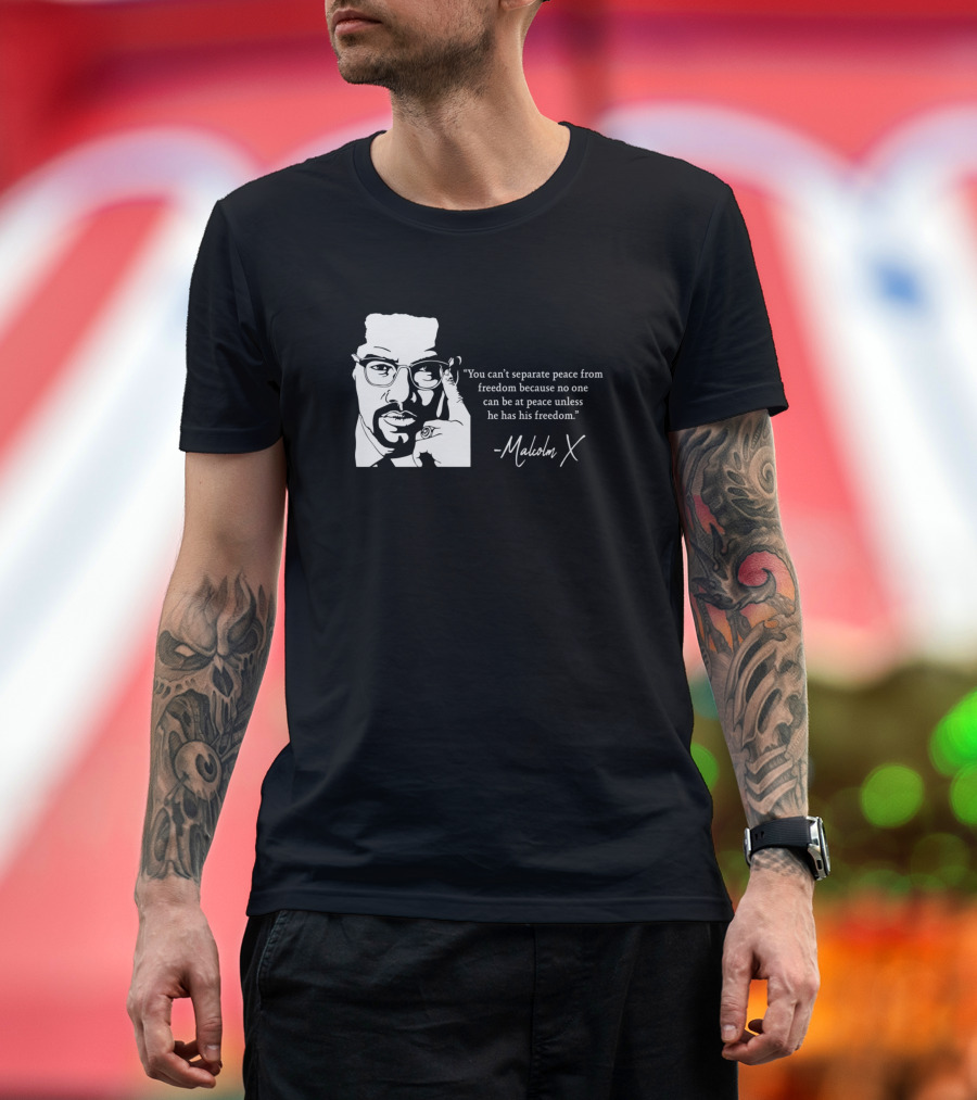 You Can't Separate Peace From Freedom Malcolm X T-Shirt