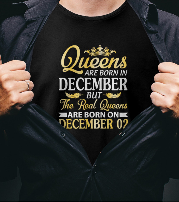 Queens Are Born In December But The Real Queens Are Born On December 02 T-Shirt