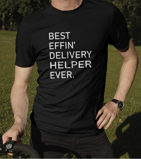 Best Effin' Delivery Helper Ever T-Shirt