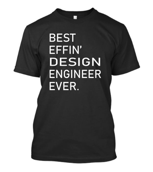 Best Effin' Design Engineer Ever T-Shirt