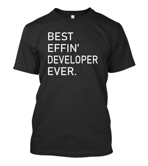 BEST EFFIN' DEVELOPER EVER T-Shirt