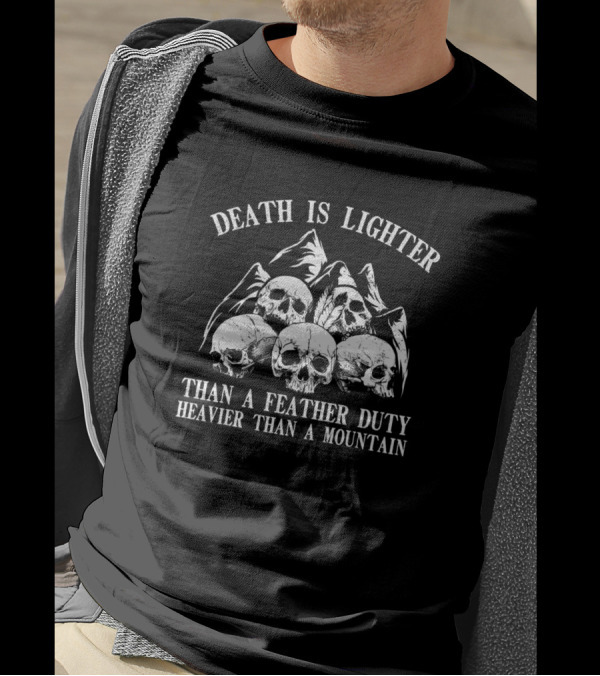 Death Is Lighter Than A Feather Duty Heavier Than A Mountain Skulls And Mountains T-Shirt