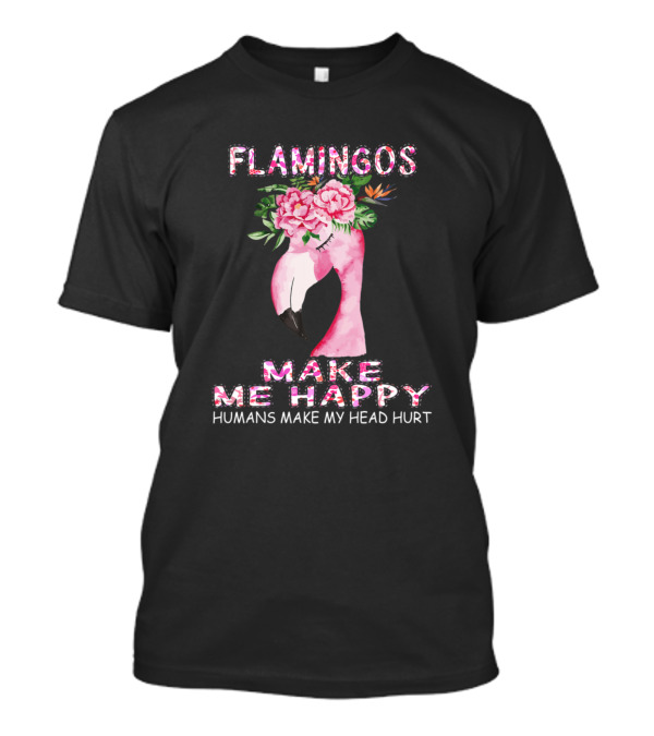 Flamingos Make Me Happy Humans Make My Head Hurt Pink Floral Flamingo Head T-Shirt
