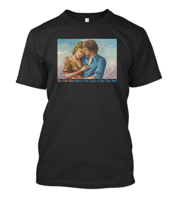 The Field Mice Where'd You Learn To Kiss That Way Fan T-Shirt