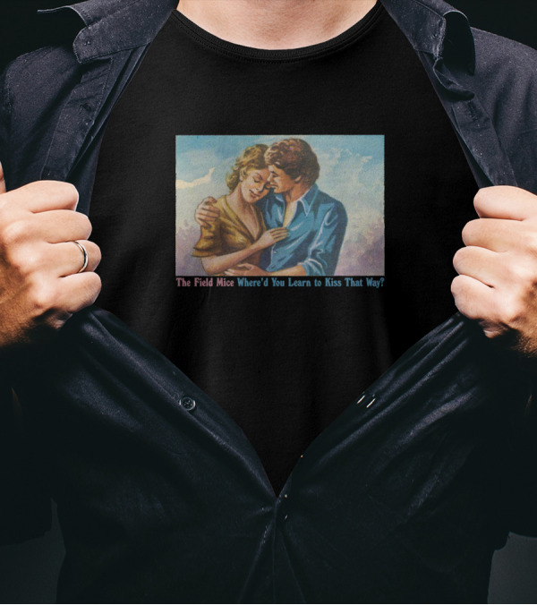 The Field Mice Where'd You Learn To Kiss That Way Fan T-Shirt