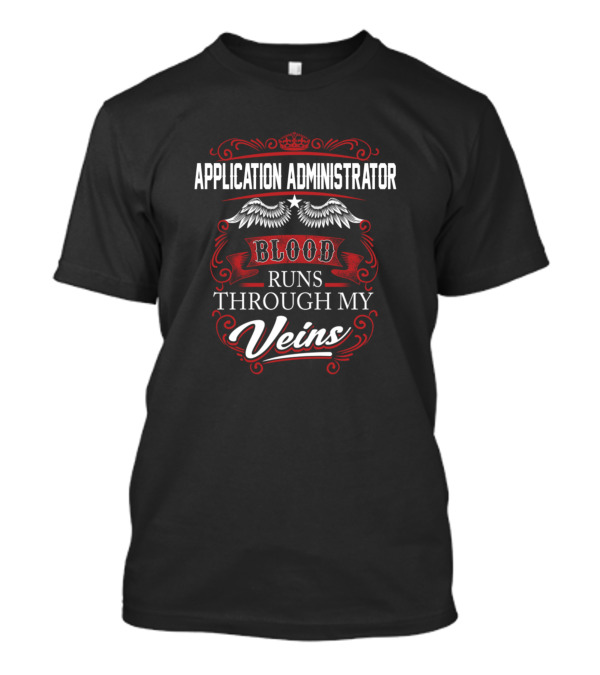 Application Administrator Blood Runs Through My Veins T-Shirt