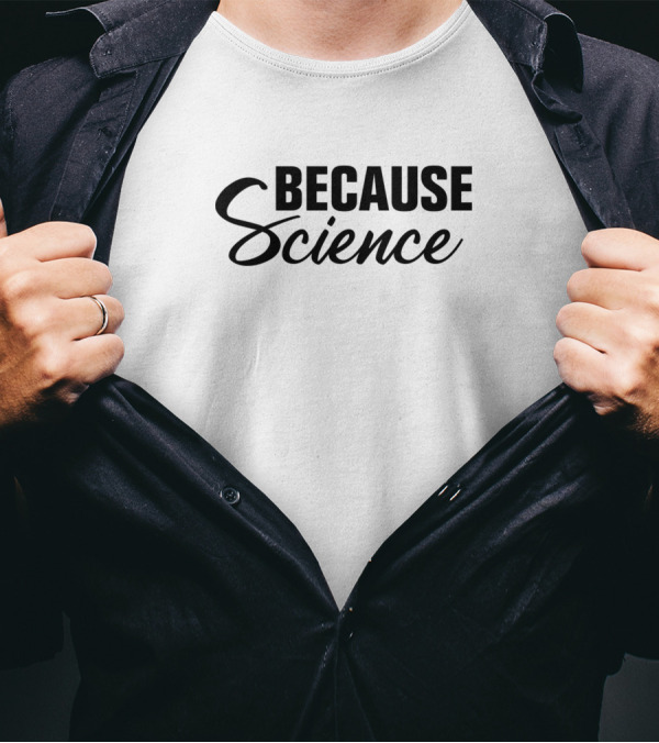 Because Science Nerd Funny Sarcastic T-Shirt
