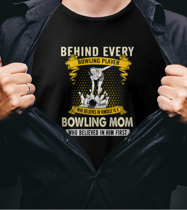 Behind Every Bowling Player Is A Bowling Mom Who Believed In Him First T-Shirt