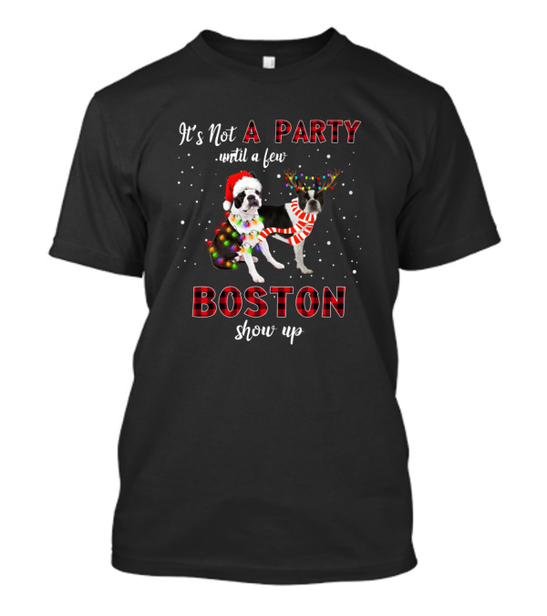 It's Not A Party Until A Few Boston Show Up With Festive Dog In Santa Hat And Reindeer Antlers T-Shirt