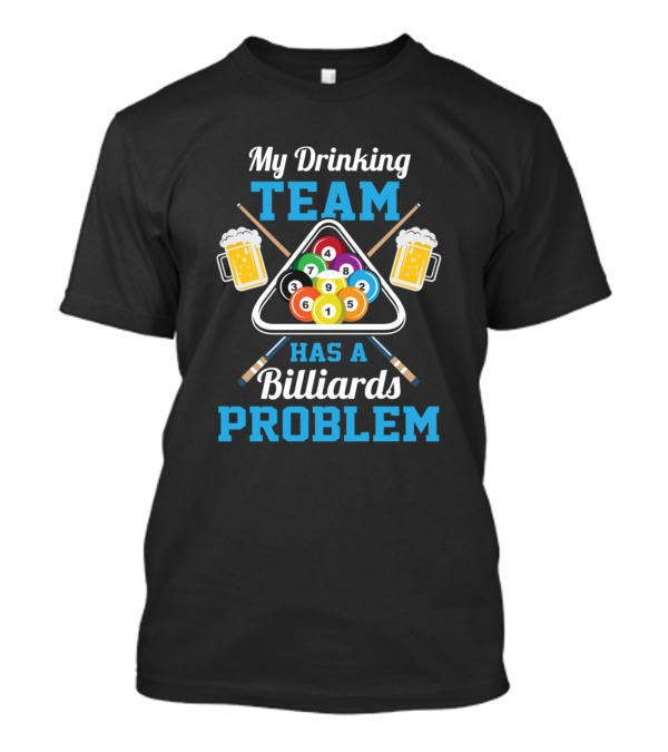 My Drinking Team With Beer And Billiards Balls Problem T-Shirt