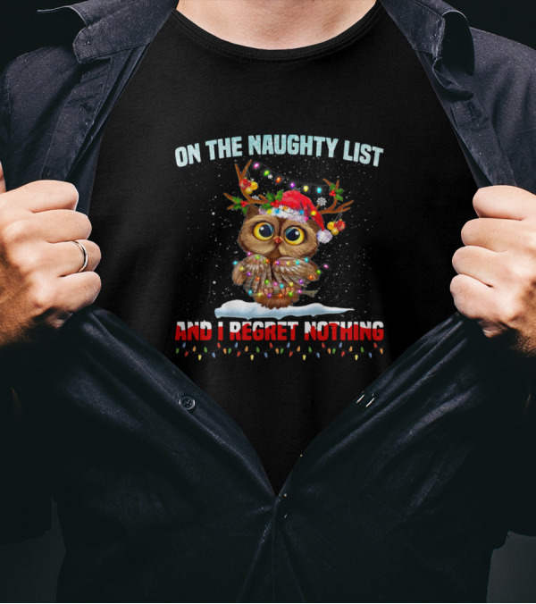 On The Naughty List And I Regret Nothing Christmas Owl With Santa Hat And Antlers T-Shirt