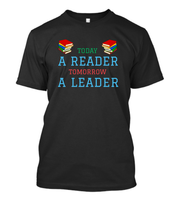 Today A Reader Tomorrow A Leader Reading Learning Leading Day Across America T-Shirt