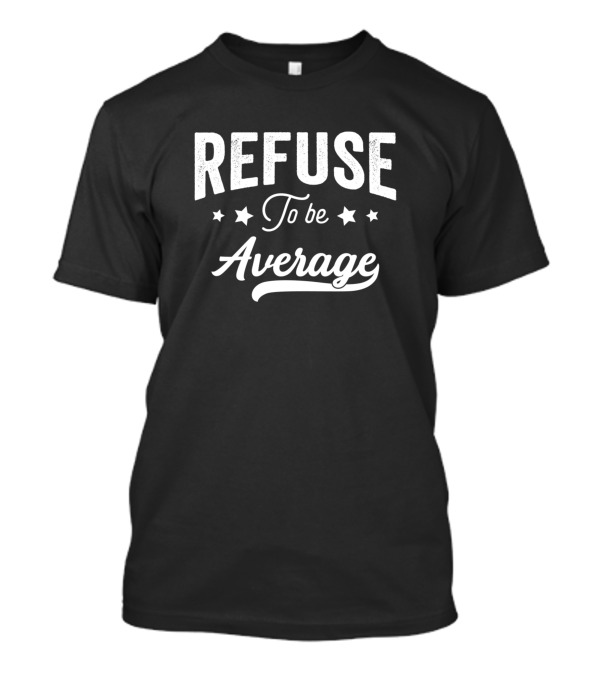 Refuse To Be Average Motivational Inspiring Message With Stars T-Shirt