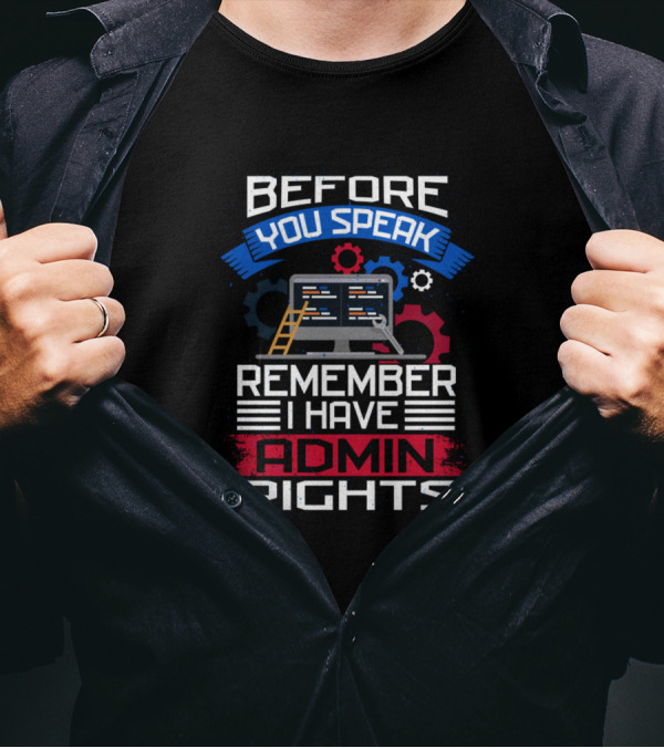 Before You Speak Remember I Have Admin Rights Computer Gear T-Shirt