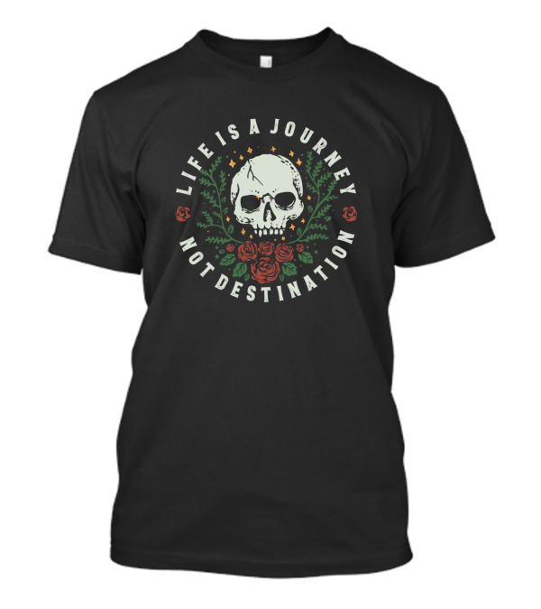 Life Is A Journey Not A Destination Skull And Roses Iconic T-Shirt