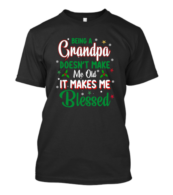 Being A Grandpa Doesn't Make Me Old It Makes Me Blessed T-Shirt
