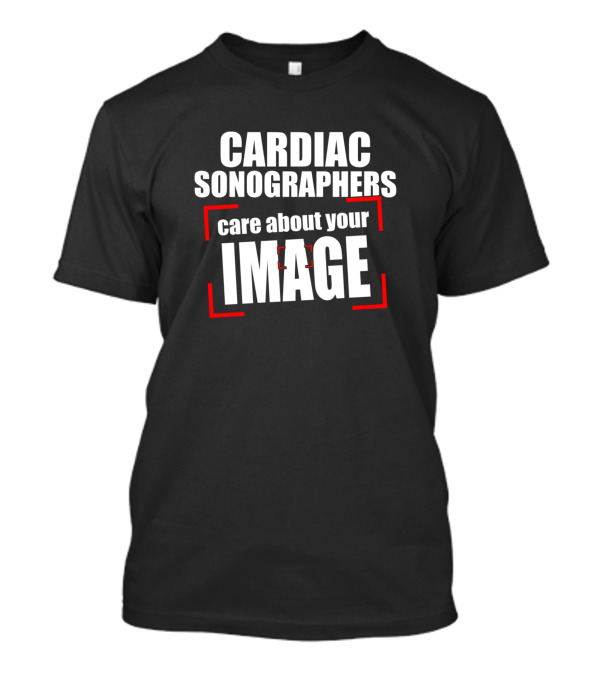 Cardiac Sonographers Care About Your Image Rdcs Echo Tech T-Shirt