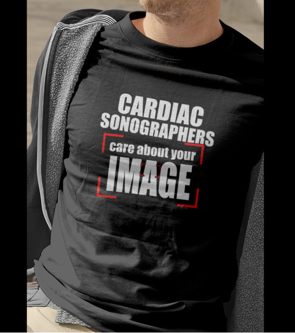 Cardiac Sonographers Care About Your Image Rdcs Echo Tech T-Shirt