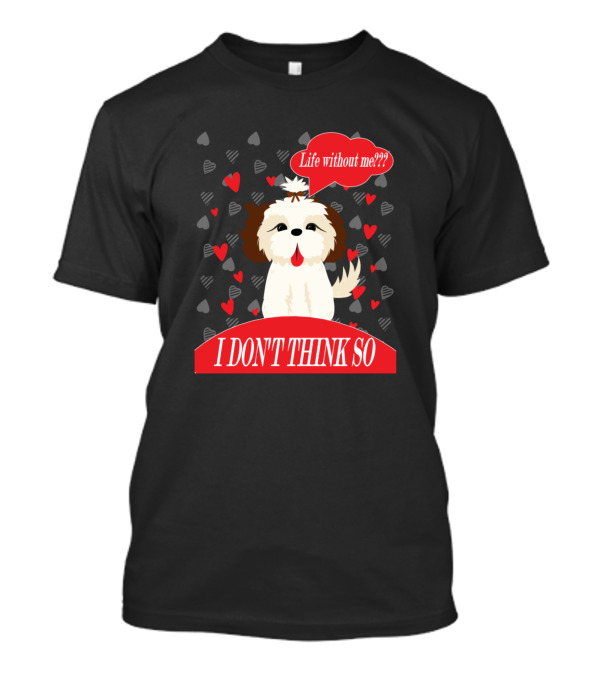 Life Without Me I Don't Think So Cute Dog Heart Background T-Shirt