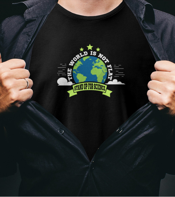 The World Is Not Flat Stand Up For Science Earth Advocacy T-Shirt