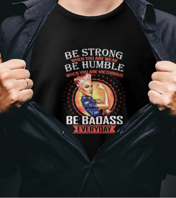 Be Strong Be Humble Be Badass Everyday T-Shirt